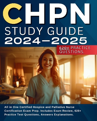 CHPN Study Guide 2024-2025: All in One Certified Hospice and Palliative Nurse Certification Exam Prep. Includes Exam Review, 620+ Practice Test Questions, Answers Explanations. - Walsh, Emily