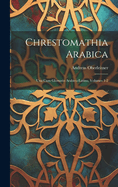 Chrestomathia Arabica: Una Cum Glossario Arabico-Latino, Volumes 1-2