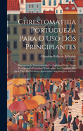 Chrestomathia Portugueza Para O Uso Dos Principiantes: Portugiesische Chrestomathie Fr Anfnger Nebst Einem Portugiesisch-deutschen Wortregister Zu Derselben, Wie Auch ber Die Meldola's Sprachlehre Angehngten Aufstze