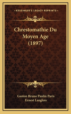 Chrestomathie Du Moyen Age (1897) - Paris, Gaston Bruno Paulin (Translated by), and Langlois, Ernest (Translated by)