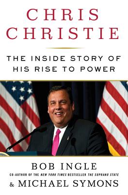 Chris Christie: The Inside Story of His Rise to Power - Ingle, Bob, and Symons, Michael G