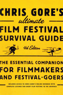 Chris Gore's Ultimate Film Festival Survival Guide, 4th edition: The Essential Companion for Filmmakers and Festival-Goers
