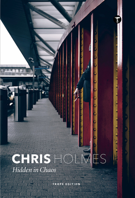 Chris Holmes: Hidden in Chaos - Holmes, Chris (Photographer)