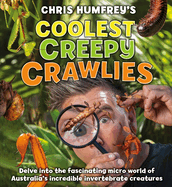 Chris Humfrey's Coolest Creepy Crawlies: Delve into the fascinating micro world of Australia's incredible invertebrate creatures