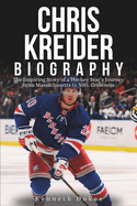 Chris Kreider Biography: The Inspiring Story of a Hockey Star's Journey from Massachusetts to NHL Greatness