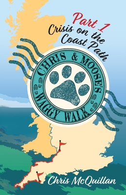 Chris & Moose's Waggy Walk: Part 1: Crisis on the Coast Path - McQuillan, Chris