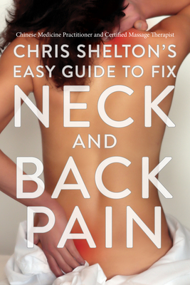 Chris Shelton's Easy Guide to Fix Neck and Back Pain - Shelton, Chris