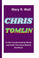 Chris Tomlin: A Life Transformed by Music and Faith-The Voice Behind the Music