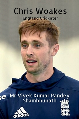 Chris Woakes: England Cricketer - Shambhunath, Vivek Kumar Pandey