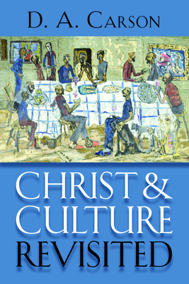Christ and Culture Revisited - Carson, D A
