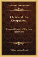 Christ and His Companions: Famous Figures of the New Testament