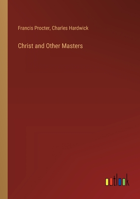 Christ and Other Masters - Hardwick, Charles, and Procter, Francis