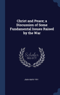 Christ and Peace; A Discussion of Some Fundamental Issues Raised by the War