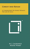 Christ And Renan: A Commentary On Ernest Renan's The Life Of Jesus