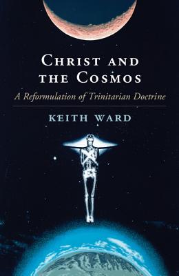 Christ and the Cosmos: A Reformulation of Trinitarian Doctrine - Ward, Keith