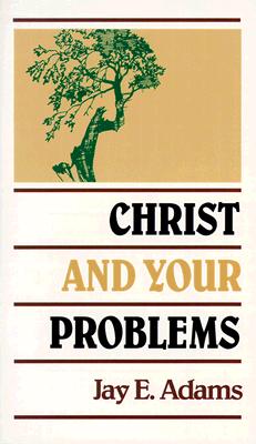 Christ and Your Problems - Adams, Jay E