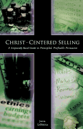 Christ-Centered Selling: A Scripturally Based Guide to Principled, Profitable Persuasion