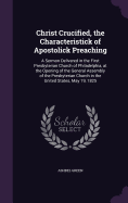 Christ Crucified, the Characteristick of Apostolick Preaching: A Sermon Delivered in the First Presbyterian Church of Philadelphia, at the Opening of the General Assembly of the Presbyterian Church in the United States, May 19, 1825