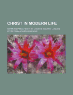 Christ in Modern Life: Sermons Preached in St. James's Square, London