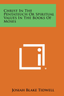 Christ in the Pentateuch or Spiritual Values in the Books of Moses - Tidwell, Josiah Blake