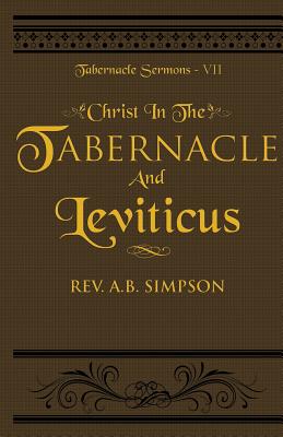 Christ in the Tabernacle and Leviticus: Tabernacle Sermons VII - Simpson, Albert B