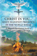 Christ in You: God's Manifest Presence in the World Today: A Biblical-Theological Study of Gods Interaction with Man