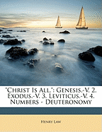 Christ Is All.: Genesis.-V. 2. Exodus.-V. 3. Leviticus.-V. 4. Numbers - Deuteronomy