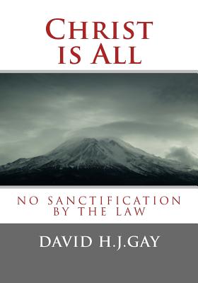 Christ is All: No Sanctification by the Law - Gay, David H J