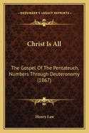 Christ Is All: The Gospel of the Pentateuch, Numbers Through Deuteronomy (1867)