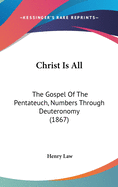 Christ Is All: The Gospel Of The Pentateuch, Numbers Through Deuteronomy (1867)