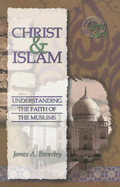 Christ & Islam: Understanding the Faith of the Muslims