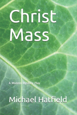 Christ Mass: A Modern Mystery Play - Hatfield, Michael