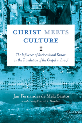 Christ Meets Culture - Santos, Jair Fernandes de Melo, and Sanchez, Daniel R (Foreword by)