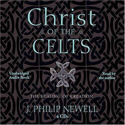 Christ of the Celts: The Healing of Creation - Newell, J Philip (Read by)