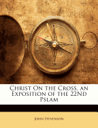 Christ on the Cross, an Exposition of the 22nd Pslam