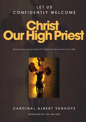 Christ Our High Priest: Let Us Confidently Welcome Christ Our High Priest - Spiritual Exercises with Pope Benedict Xvi. - Vanhoye, Albert