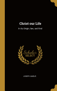 Christ our Life: In its Origin, law, and End