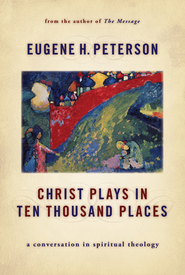 Christ Plays in Ten Thousand Places: A Conversation in Spiritual Theology - Peterson, Eugene H
