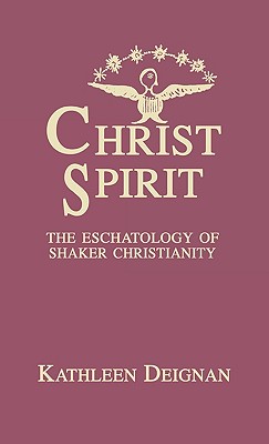 Christ Spirit: The Eschatology of Shaker Christianity - Deignan, Kathleen P