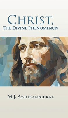 Christ, The Divine Phenomenon - Azhikannickal, M J