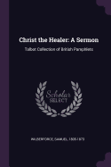 Christ the Healer: A Sermon: Talbot Collection of British Pamphlets