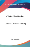 Christ the Healer: Sermons on Divine Healing