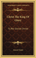 Christ the King of Glory: Tu Rex Gloriae Christe