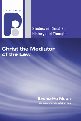 Christ the Mediator of the Law - Moon, Byung-Ho, and Wright, David F (Foreword by)