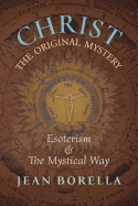Christ the Original Mystery: Esoterism and the Mystical Way, with Special Reference to the Works of Ren? Gu?non
