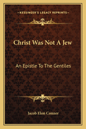 Christ Was Not A Jew: An Epistle To The Gentiles