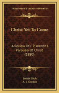 Christ Yet to Come: A Review of I. P. Warren's Parousia of Christ (1880)