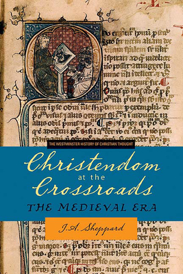 Christendom at the Crossroads: The Medieval Era - Sheppard, J A