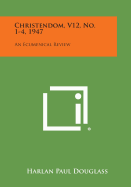 Christendom, V12, No. 1-4, 1947: An Ecumenical Review