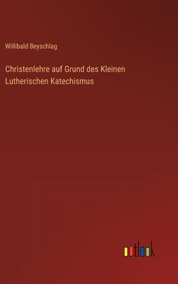 Christenlehre Auf Grund Des Kleinen Lutherischen Katechismus - Beyschlag, Willibald